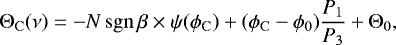 \begin{equation*}{\rm{\Theta}}_{\mathrm{C}}(\nu) = -N\,\mathrm{sgn}\,\beta\times\psi(\phi_{\mathrm{C}}) &#x002B;(\phi_{\mathrm{C}}-\phi_0)\frac{{P_1}}{{P_3}} &#x002B; {\rm{\Theta}}_0, \end{equation*}