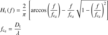 $$\begin{array}{lllllllllllllll}{{H_{\rm{t}}}\left( f \right) = \frac{2}{\pi }{\mkern 1mu} \left[ {\arccos \left( {\frac{f}{{{f_{{{\rm{c}}_{\rm{d}}}}}}}} \right) - \frac{f}{{{f_{{{\rm{c}}_{\rm{d}}}}}}}\sqrt {1 - {{\left( {\frac{f}{{{f_{{{\rm{c}}_{\rm{d}}}}}}}} \right)}^2}} } \right]}\\{{f_{{{\rm{c}}_{\rm{d}}}}} = \frac{{{D_{\rm{t}}}}}{\lambda }}\end{array}$$