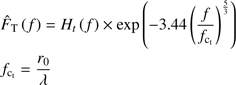 $$\begin{array}{lllllllllllllll}{{{\hat F}_{\rm{T}}}\left( f \right) = {H_t}\left( f \right) \times \exp \left( { - 3.44{{\left( {\frac{f}{{{f_{{{\rm{c}}_{\rm{t}}}}}}}} \right)}^{\frac{5}{3}}}} \right)}\\{{f_{{{\rm{c}}_{\rm{t}}}}} = \frac{{{r_0}}}{\lambda }}\end{array}$$