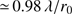 $ {\simeq }\,0.98\,\lambda / r_0 $