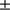 $ \,{\pm }\, $