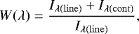 \begin{equation*} W(\lambda)=\frac{I_{\lambda(\mathrm{line})}&#x002B;I_{\lambda(\mathrm{cont})}}{I_{\lambda(\mathrm{line})}},\end{equation*}