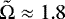 $\tilde{\mathrm{\Omega}}\approx1.8$