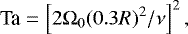 \begin{equation*} \textrm{Ta}=\left[2\mathrm{\Omega}_0 (0.3R)^2/\nu\right]^2, \end{equation*}