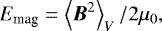 \begin{equation*} E_{\textrm{mag}}=\left\langle{{\bm B}^2}\right\rangle_V/2\mu_0, \end{equation*}