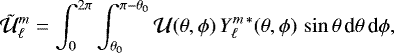 \begin{equation*} \tilde{\cal U}_{\ell}^m=\int_0^{2\pi}\int_{\theta_0}^{\pi-\theta_0} {\cal U}(\theta,\phi)\,Y_{\ell}^{m\,*}(\theta,\phi)\,\sin\theta\,\textrm{d}\theta\,\textrm{d}\phi, \end{equation*}