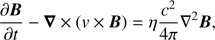 $$ \frac{\partial\boldsymbol B}{\partial t}-\boldsymbol\nabla\times{(v\times\boldsymbol B)}=\eta\frac{c^2}{4\pi}\nabla^2\boldsymbol B, $$