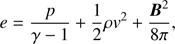 $$ e=\frac p{\gamma-1}+\frac12\rho v^2+\frac{\boldsymbol B^2}{8\pi}, $$