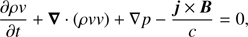 $$ \frac{\partial\rho v}{\partial t}+\boldsymbol\nabla\cdot{(\rho vv)}+\nabla p-\frac{\boldsymbol j\times\boldsymbol B}c=0, $$