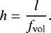 \begin{equation*}h = \frac{l}{f_{\textrm{vol}}}. \end{equation*}