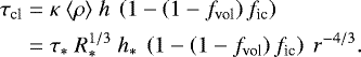 \begin{equation*}\begin{split} \tau_{\textrm{cl}} &= \kappa \ \langle\rho\rangle\ h\ \left( 1 - \left( 1 - f_{\textrm{vol}} \right) f_{\textrm{ic}} \right) \\ &= \tau_*\ R_*^{1/3}\ h_*\ \left( 1 - \left( 1 - f_{\textrm{vol}} \right) f_{\textrm{ic}} \right)\ r^{-4/3}. \end{split} \end{equation*}