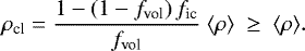 \begin{equation*}\rho_{\textrm{cl}} = \frac{1 - \left( 1-f_{\textrm{vol}}\right) f_{\textrm{ic}} }{f_{\textrm{vol}}}\ \langle \rho \rangle\ \geq\ \langle\rho\rangle. \end{equation*}