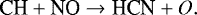 \begin{equation*} {\textrm{CH} &#x002B; \textrm{NO} \rightarrow {\textrm{HCN}} &#x002B; {O}}. \end{equation*}