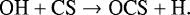 \begin{equation*} {\textrm{OH} &#x002B; \textrm{CS} \rightarrow {\textrm{OCS}} &#x002B; \textrm{H}}. \end{equation*}