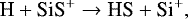 \begin{equation*} {\textrm{H} &#x002B; \textrm{SiS}^&#x002B; \rightarrow {\textrm{HS}} &#x002B; \textrm{Si}^&#x002B;}, \end{equation*}