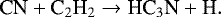 \begin{equation*} {\textrm{CN} &#x002B; \textrm{C}_ 2\textrm{H}_2 \rightarrow {\textrm{HC}}_3\textrm{N} &#x002B; \textrm{H}}. \end{equation*}