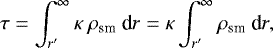 \begin{equation*}\tau = \int_{r^{\prime}}^{\infty} \kappa\ \rho_{\textrm{sm}}\ \textrm{d}r = \kappa \int_{r^{\prime}}^{\infty} \rho_{\textrm{sm}}\ \textrm{d}r, \end{equation*}