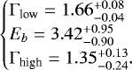 \begin{equation*} \begin{cases} \mathrm{\Gamma}_{\textrm{low}}=1.66^{&#x002B;0.08}_{-0.04}\\ E_b=3.42^{&#x002B;0.95}_{-0.90}\\ \mathrm{\Gamma}_{\textrm{high}}=1.35^{&#x002B;0.13}_{-0.24}. \end{cases} \end{equation*}