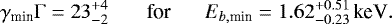 \begin{equation*} \gamma_{\textrm{min}}\mathrm{\Gamma}=23^{&#x002B;4}_{-2}\text{\,\,\,\,\,\,\,\,\,\,\,for\,\,\,\,\,\,\,\,\,\,} E_{b,\textrm{min}}=1.62^{&#x002B;0.51}_{-0.23}\,\text{keV}. \end{equation*}