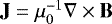 $\mathbf{J} = \mu_0^{-1} \nabla \times \mathbf{B}$
