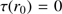 $ \tau (r_0) = 0 $