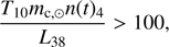 $ \begin{aligned} \frac{T_{10}m_{\mathrm{c},\odot }n(t)_4}{L_{38}} > 100, \end{aligned} $