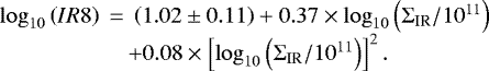 \begin{equation*} \begin{array}{c} \!\log_{10}\left(IR8\right) \,=\, \left(1.02\pm0.11\right)&#x002B;0.37 \times \log_{10}\left({\mathrm{\Sigma}}_{\textrm{IR}} / 10^{11}\right) \\ \quad&#x002B; 0.08 \times \left[\log_{10}\left({\mathrm{\Sigma}}_{\textrm{IR}} / 10^{11}\right)\right]^2. \end{array}\end{equation*}