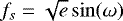 $f_s = \sqrt{e}\sin(\omega)$