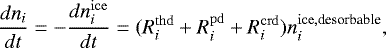 \begin{equation*} \frac{dn_i}{dt} = - \frac{dn_i^{\rm{ice}}}{dt} = (R_i^{\rm{thd}} &#x002B; R_i^{\rm{pd}} &#x002B; R_i^{\rm{crd}}) n_i^{{\rm{ice}}, \textrm{desorbable}},\end{equation*}
