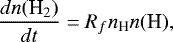\begin{equation*} \frac{d n(\textrm{H}_2)}{dt} = R_f n_{\textrm{H}} n(\textrm{H}),\vspace*{-1pt}\end{equation*}