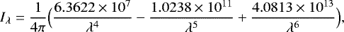 \begin{equation*} I_{\lambda} = \frac{1}{4 \pi} \Big(\frac{6.3622 \times 10^7}{\lambda^4} - \frac{1.0238 \times 10^{11}}{\lambda^5} &#x002B; \frac{4.0813 \times 10^{13}}{\lambda^6} \Big),\end{equation*}