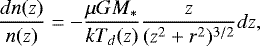 \begin{equation*} \frac{d n(z)}{n(z)} = - \frac{\mu G M_*}{k T_d(z)} \frac{z}{(z^2 &#x002B; r^2)^{3/2}} dz,\end{equation*}