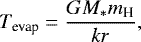 \begin{equation*} T_{\textrm{evap}} = \frac{G M_* m_{\textrm{H}}}{k r}, \end{equation*}