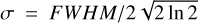 $ \sigma =FWHM/2\sqrt{2\ln 2} $