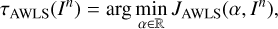 $ \begin{aligned} \tau _\mathrm{AWLS}(I^n) = \arg \min _{\alpha \in \mathbb R }J_\mathrm{AWLS}(\alpha ,I^n) , \end{aligned} $
