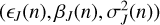 $ (\epsilon _{ J} (n), \beta _{ J} (n),\sigma ^2_{ J} (n)) $