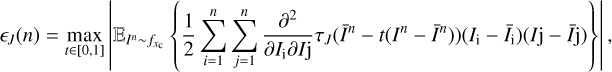 $ \begin{aligned} \epsilon _{ J} (n) = \max _{t \in [0,1]}\left|\mathbb E _{I^n \sim f_{x_\mathrm{c}}} \left\{ \frac{1}{2}\sum _{i=1}^n\sum _{j=1}^n\frac{\partial ^2}{\partial I_\mathrm{i}\partial I\mathrm{j}}\tau _{ J}(\bar{I}^n-t(I^n-\bar{I}^n))(I_\mathrm{i}-\bar{I}_\mathrm{i})(I\mathrm{j}-\bar{I}\mathrm{j}) \right\} \right|, \end{aligned} $
