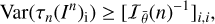 $ \begin{aligned} \mathrm{Var} (\tau _n(I^n)_\mathrm{i}) \ge [ \mathcal I _{\bar{\theta }}(n)^{-1} ]_{i,i}, \end{aligned} $
