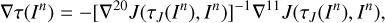 $ \begin{aligned} \nabla \tau (I^n)=-[\nabla ^{20}J(\tau _{ J}(I^n),I^n)]^{-1}\nabla ^{11}J(\tau _{ J}(I^n),I^n), \end{aligned} $