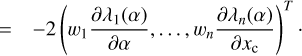 $ \begin{aligned}&= -2\left( w_1\frac{\partial \lambda _1(\alpha )}{\partial \alpha },\ldots , w_n\frac{\partial \lambda _n(\alpha )}{\partial x_\mathrm{c}}\right)^ T\cdot \end{aligned} $