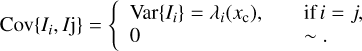 $ \begin{aligned} \mathrm{Cov}\{I_i,I\mathrm{j}\}=\left\{ \begin{array}{l l} \mathrm{Var}\{I_i\}=\lambda _i(x_\mathrm{c}),&\quad \text{ if} \,i=j,\\ 0&\quad \sim . \end{array} \right. \end{aligned} $