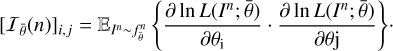 $ \begin{aligned} \, [ \mathcal I _{\bar{\theta }}(n)]_{i,j} = \mathbb E _{I^n \sim f^n_{\bar{\theta }}} \left\{ \frac{\partial \ln L(I^n; \bar{\theta })}{\partial \theta _\mathrm{i}} \cdot \frac{\partial \ln L(I^n; \bar{\theta }) }{\partial \theta \mathrm{j}} \right\} \!\cdot \end{aligned} $