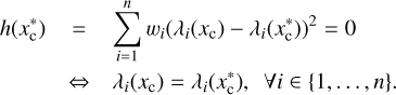 $ \begin{array}{*{35}{l}} h(x_{\text{c}}^{*}) & =\sum\limits_{i=1}^{n}{{{w}_{i}}}{{({{\lambda }_{i}}({{x}_{\text{c}}})-{{\lambda }_{i}}(x_{\text{c}}^{*}))}^{2}}=0 \\ {} & \Leftrightarrow {{\lambda }_{i}}({{x}_{\text{c}}})={{\lambda }_{i}}(x_{\text{c}}^{*}),~~\forall i\in \{1,\ldots ,n\}. \\ \end{array}\ $