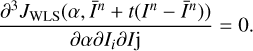 $ \begin{aligned} \frac{\partial ^3J_\mathrm{WLS}(\alpha ,\bar{I}^n+t(I^n-\bar{I}^n))}{\partial \alpha \partial I_i \partial I\mathrm{j}}=0. \end{aligned} $