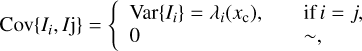 $ \begin{aligned} \mathrm{Cov}\{I_i,I\mathrm{j}\}=\left\{ \begin{array}{l l} \mathrm{Var}\{I_i\}=\lambda _i(x_\mathrm{c}),&\quad \text{ if}\, i=j,\\ 0&\quad \sim , \end{array} \right. \end{aligned} $