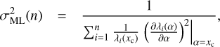 $ \begin{aligned} \sigma ^2_\mathrm{ML}(n)&= \frac{1}{\sum _{i=1}^n\frac{1}{\lambda _i(x_\mathrm{c})}\left.\left(\frac{\partial \lambda _i(\alpha )}{\partial \alpha }\right)^2\right|_{\alpha =x_\mathrm{c}}}, \end{aligned} $