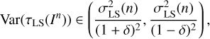 $ \begin{aligned} \mathrm{Var}(\tau _\mathrm{LS}(I^n)) \in \left( \frac{\sigma ^2_\mathrm{LS}(n)}{(1+\delta )^2}, \frac{\sigma ^2_\mathrm{LS}(n)}{(1-\delta )^2} \right), \end{aligned} $