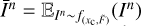 $ \bar{I}^n=\mathbb E _{I^n\sim f_{(x_\mathrm{c},\tilde{F})}}(I^n) $