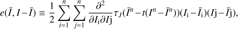 $ \begin{aligned} e(\bar{I},I-\bar{I}) \equiv \frac{1}{2}\sum _{i=1}^n\sum _{j=1}^n\frac{\partial ^2}{\partial I_\mathrm{i}\partial I\mathrm{j}}\tau _{ J}(\bar{I}^n-t(I^n-\bar{I}^n))(I_\mathrm{i}-\bar{I}_\mathrm{i})(I\mathrm{j}-\bar{I}\mathrm{j}), \end{aligned} $