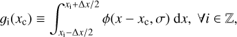 $ \begin{aligned} g_\mathrm{i}(x_\mathrm{c}) \equiv \int ^{x_\mathrm{i}+\Delta x/2}_{x_\mathrm{i}-\Delta x/2} \phi (x- x_\mathrm{c},\sigma )~\mathrm{d} x, \ \forall i \in \mathbb Z , \end{aligned} $